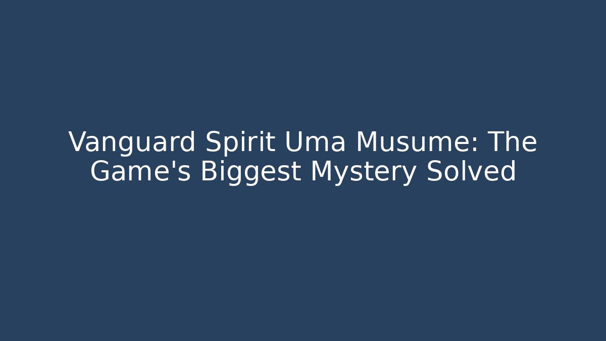 Vanguard Spirit Uma Musume: The Game's Biggest Mystery Solved