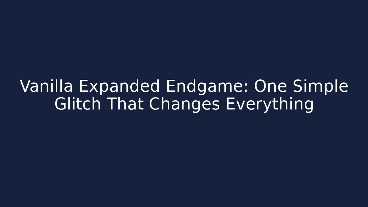 Vanilla Expanded Endgame: One Simple Glitch That Changes Everything - Create More Assets