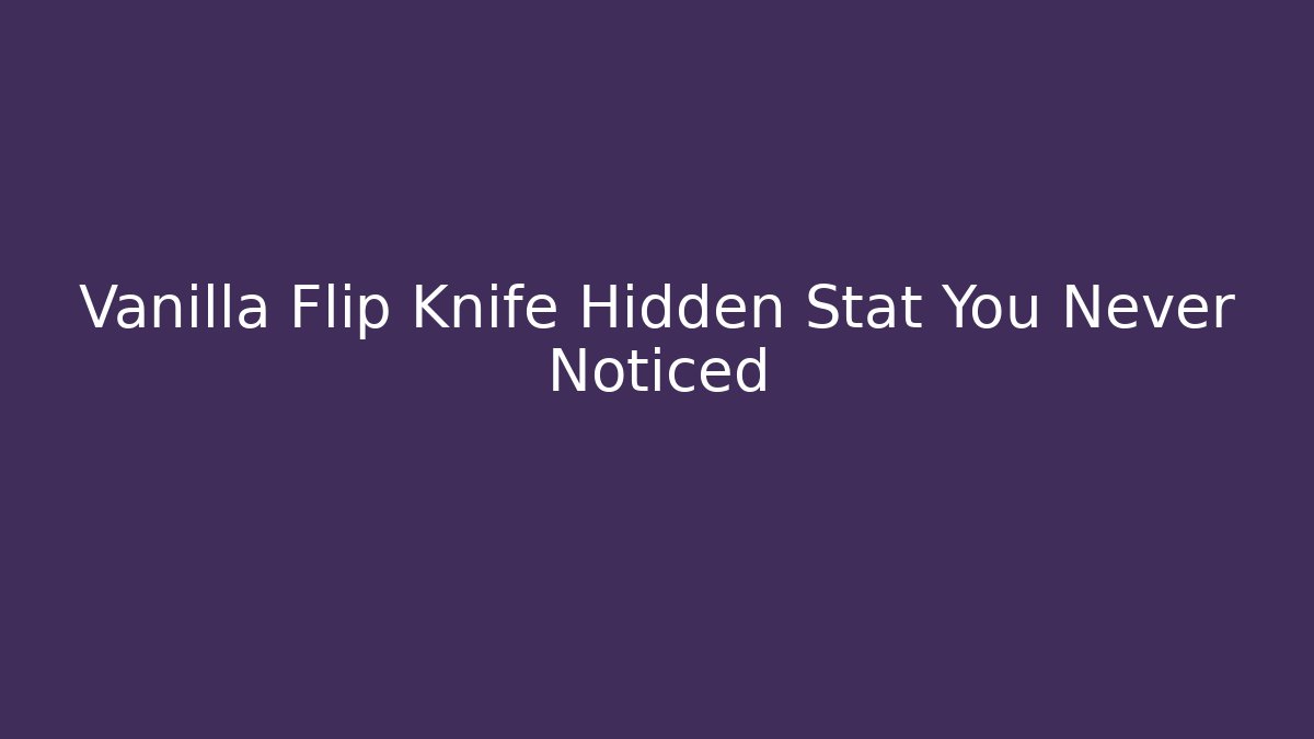 Vanilla Flip Knife Hidden Stat You Never Noticed - Create More Assets