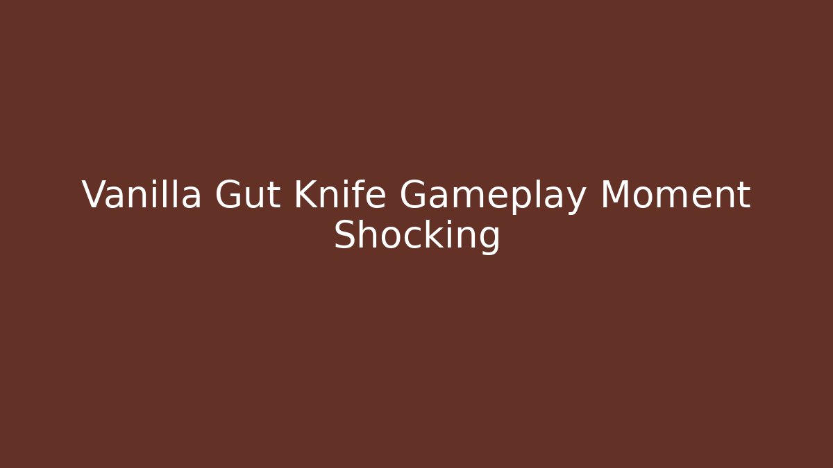 Vanilla Gut Knife Gameplay Moment Shocking