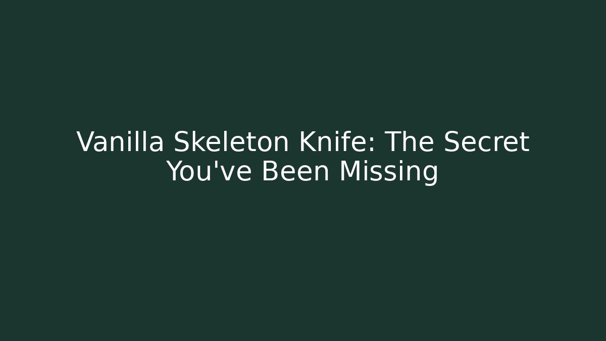 Vanilla Skeleton Knife: The Secret You've Been Missing