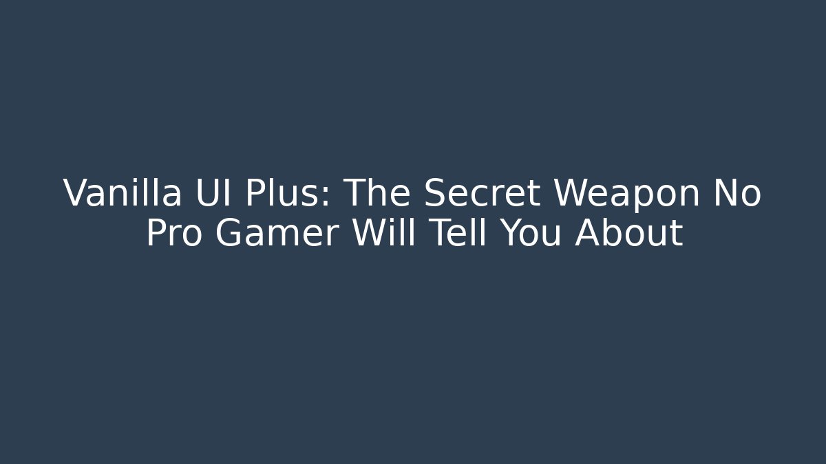 Vanilla UI Plus: The Secret Weapon No Pro Gamer Will Tell You About
