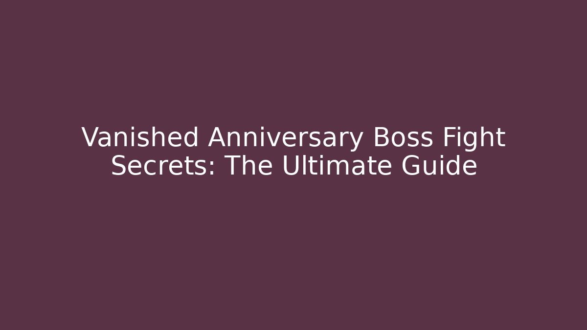 Vanished Anniversary Boss Fight Secrets: The Ultimate Guide