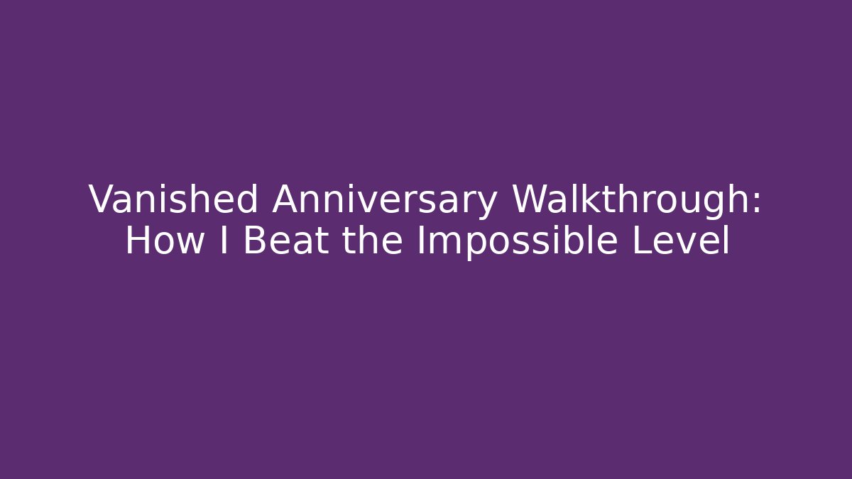 Vanished Anniversary Walkthrough: How I Beat the Impossible Level - Create More Assets