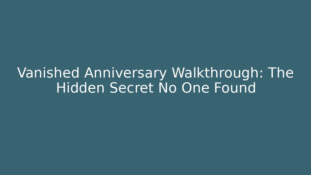 Vanished Anniversary Walkthrough: The Hidden Secret No One Found