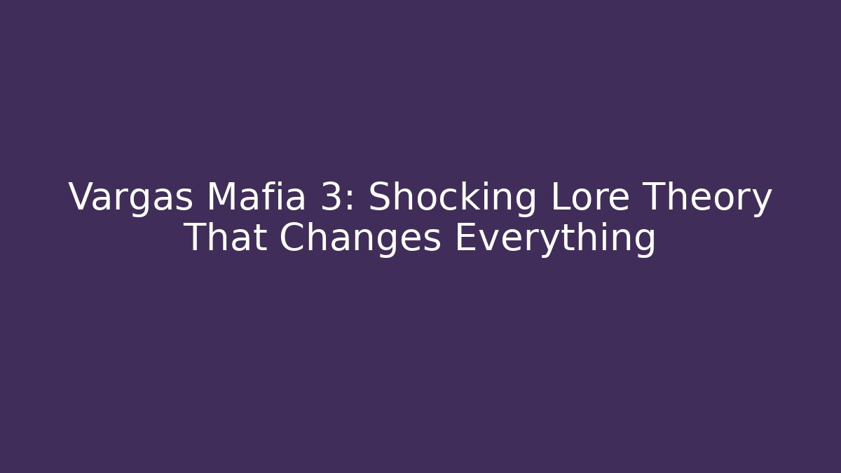 Vargas Mafia 3: Shocking Lore Theory That Changes Everything