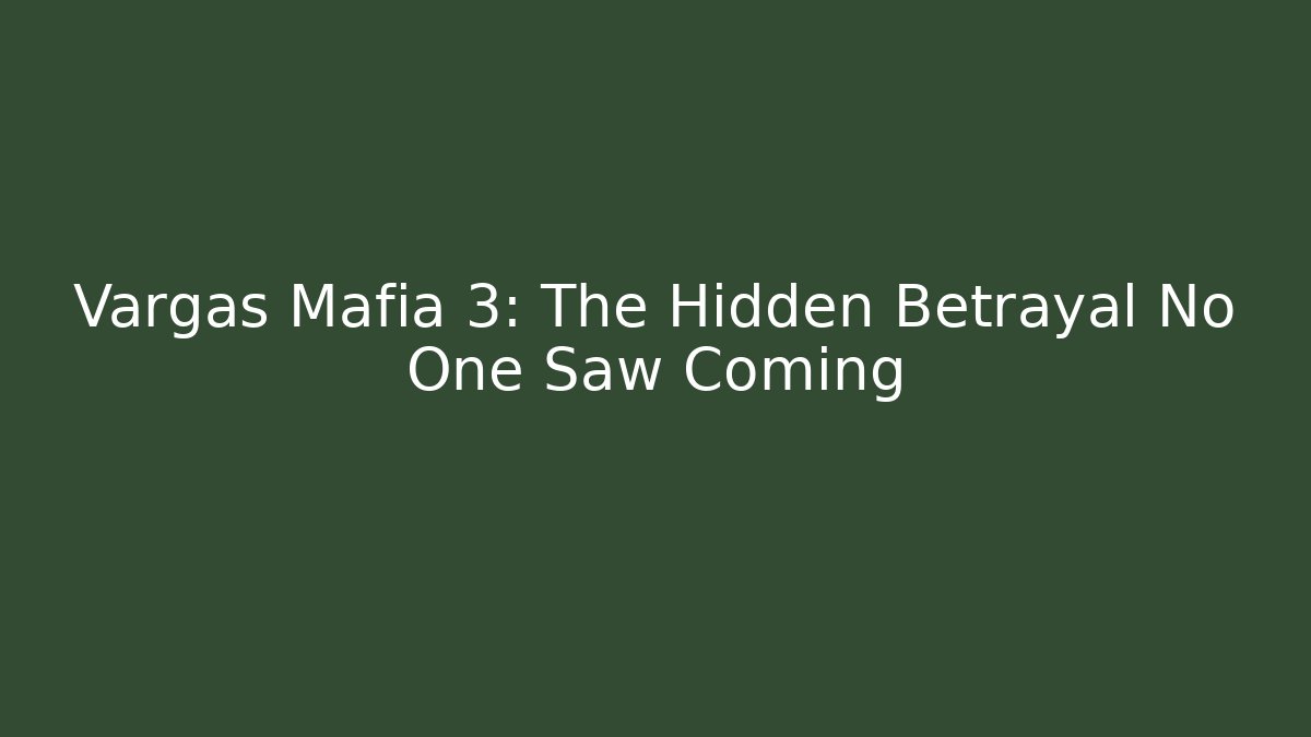 Vargas Mafia 3: The Hidden Betrayal No One Saw Coming