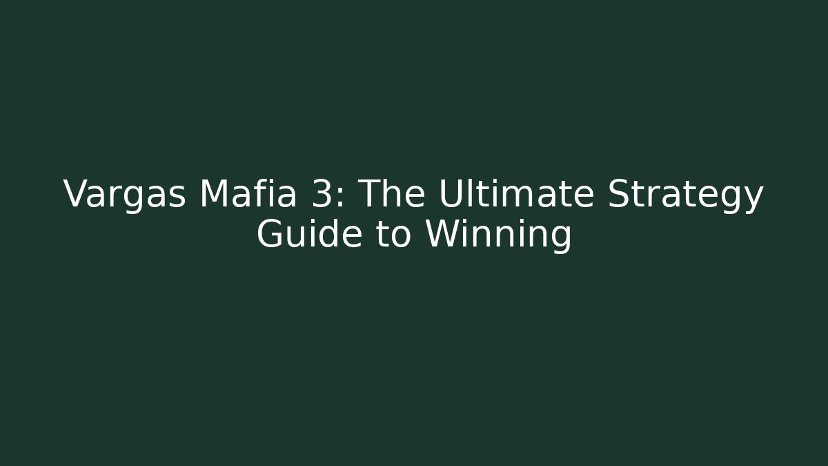Vargas Mafia 3: The Ultimate Strategy Guide to Winning