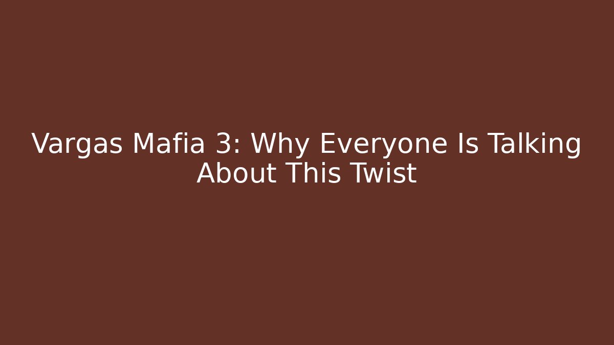 Vargas Mafia 3: Why Everyone Is Talking About This Twist