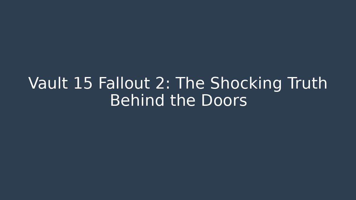 Vault 15 Fallout 2: The Shocking Truth Behind the Doors