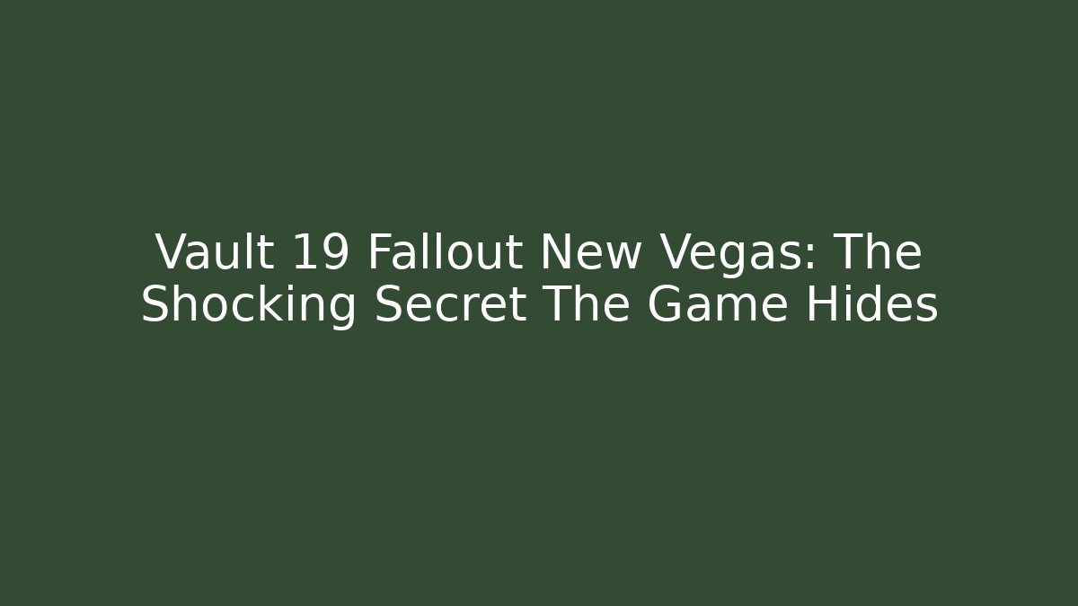 Vault 19 Fallout New Vegas: The Shocking Secret The Game Hides