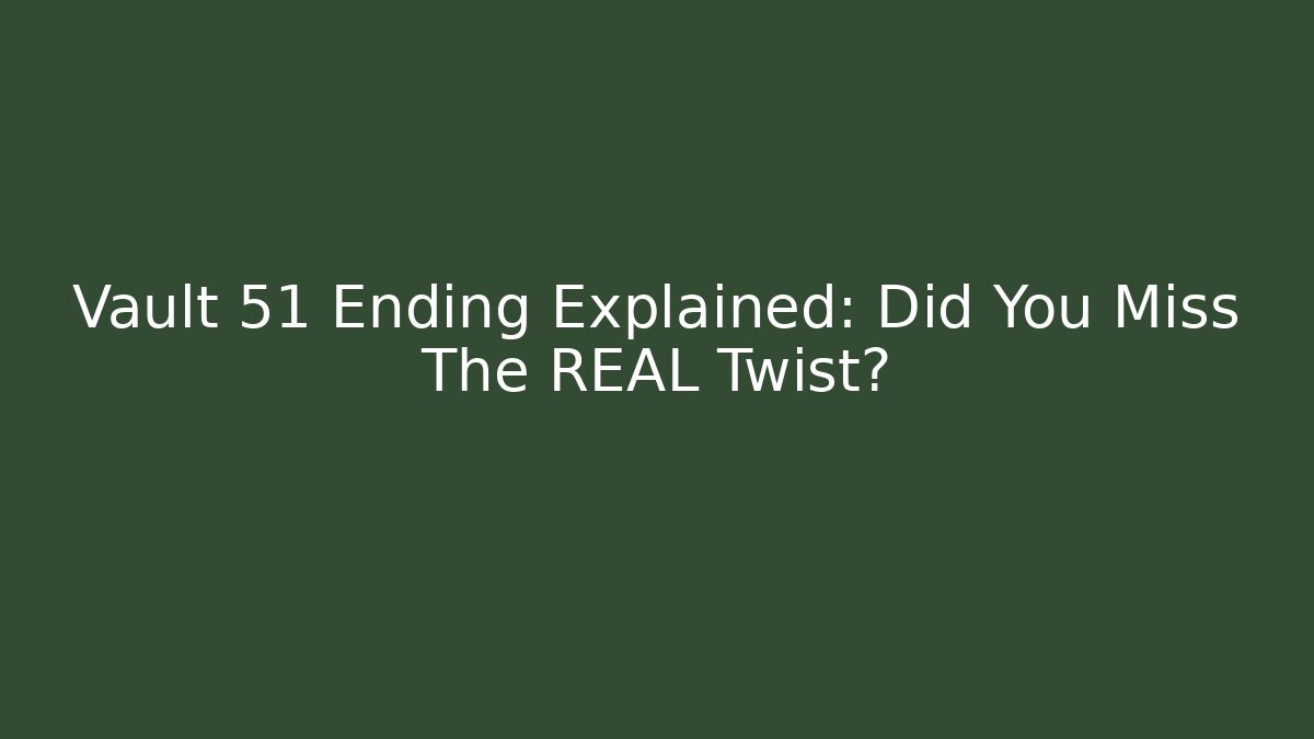 Vault 51 Ending Explained: Did You Miss The REAL Twist?