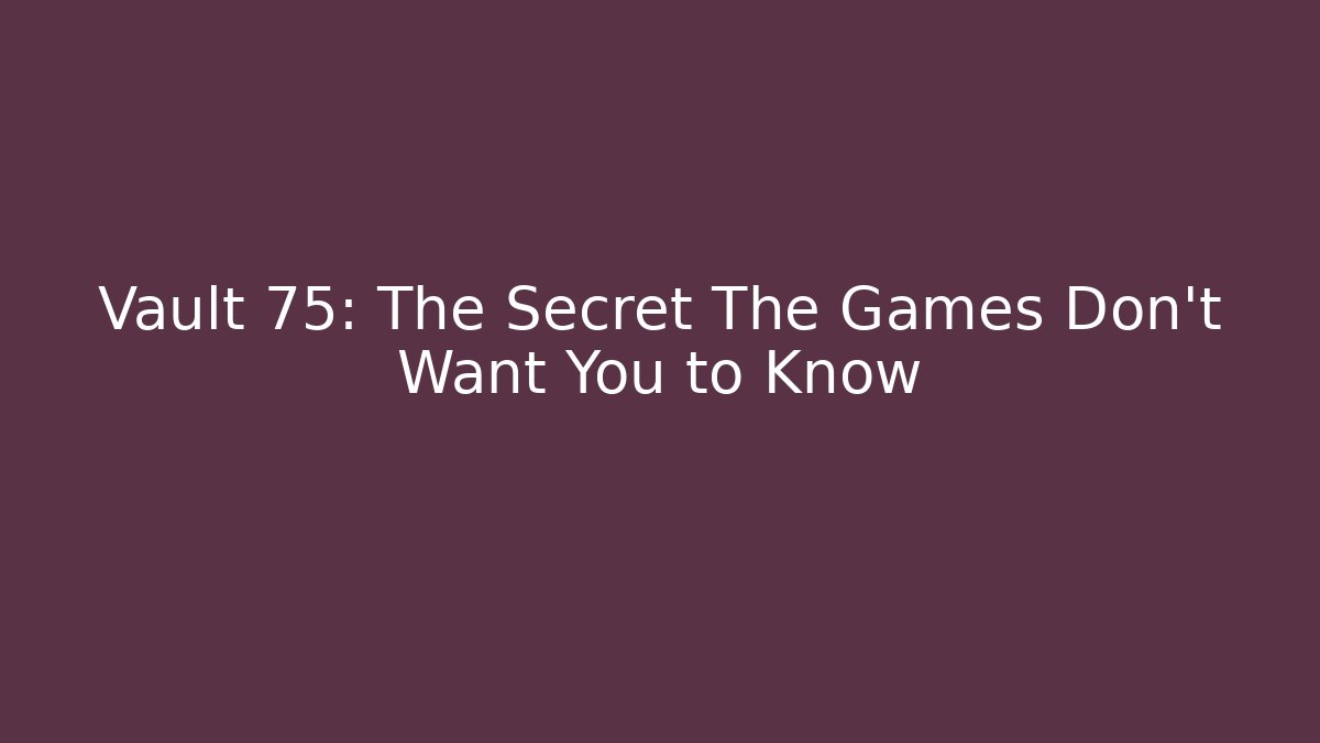 Vault 75: The Secret The Games Don't Want You to Know