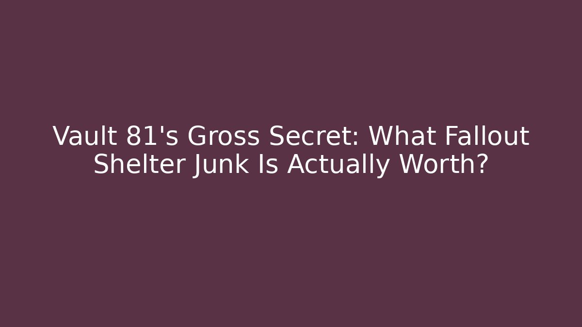 Vault 81's Gross Secret: What Fallout Shelter Junk Is Actually Worth?