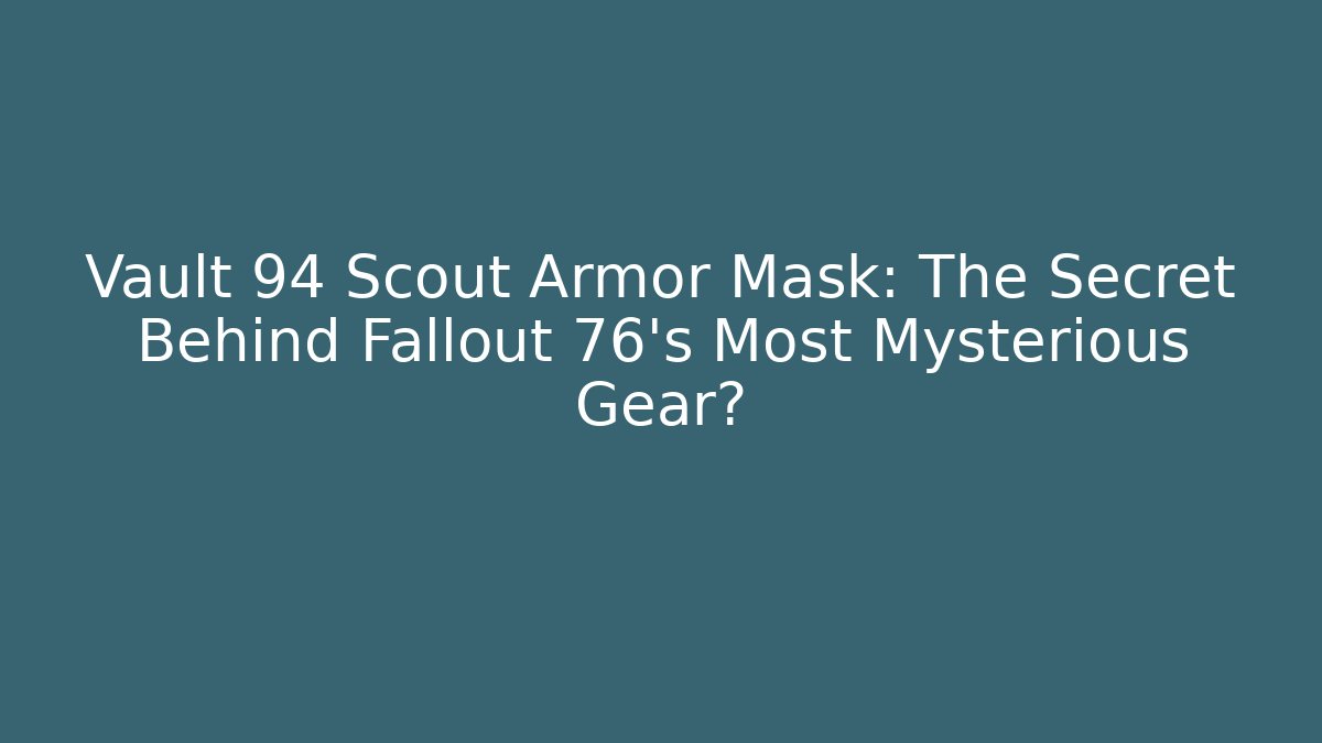 Vault 94 Scout Armor Mask: The Secret Behind Fallout 76’s Most Mysterious Gear?