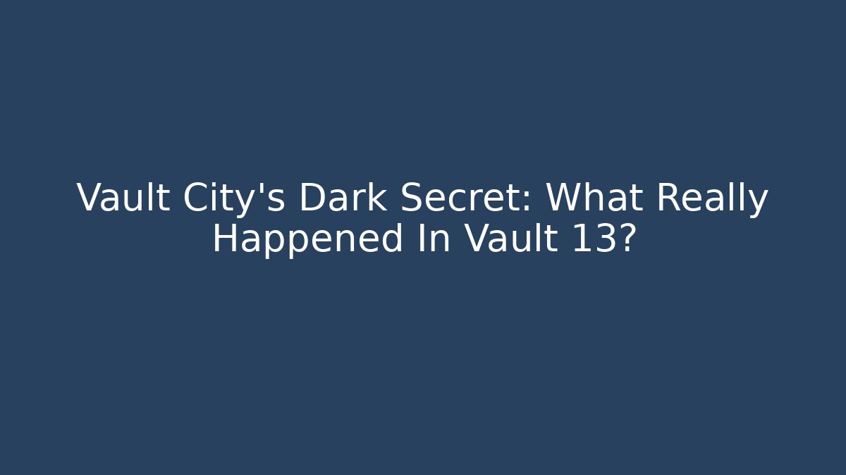Vault City's Dark Secret: What Really Happened In Vault 13?