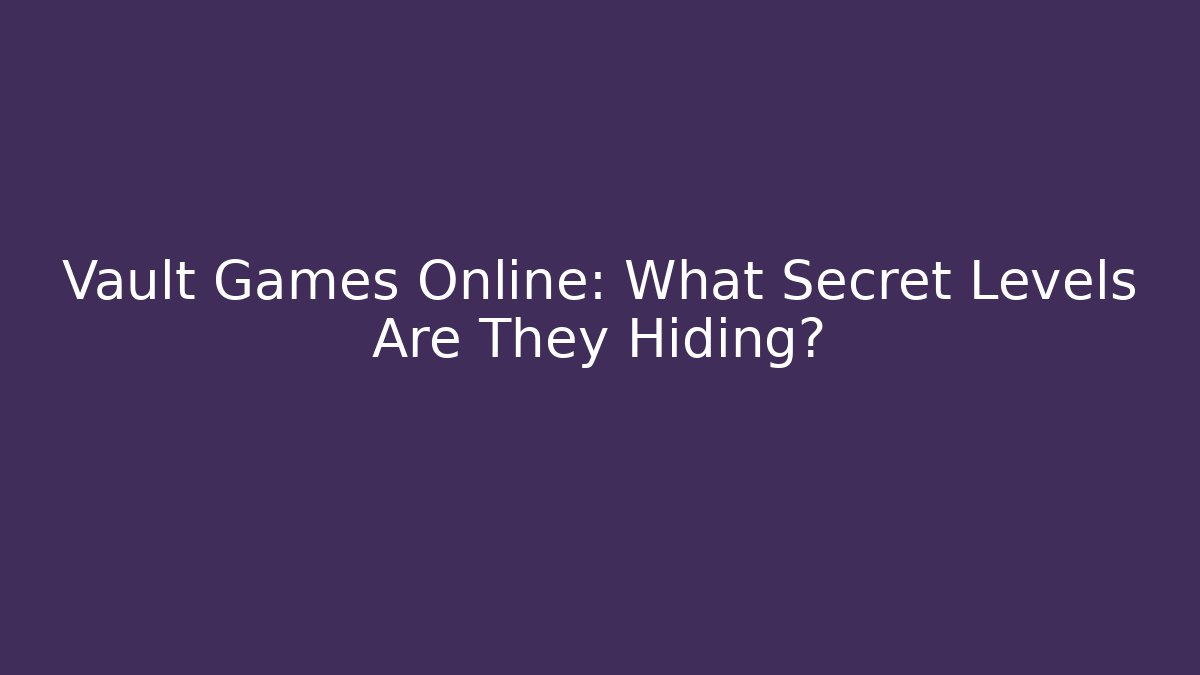 Vault Games Online: What Secret Levels Are They Hiding?