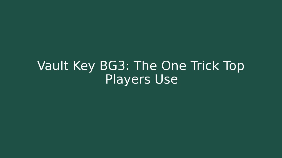 Vault Key BG3: The One Trick Top Players Use - Create More Assets