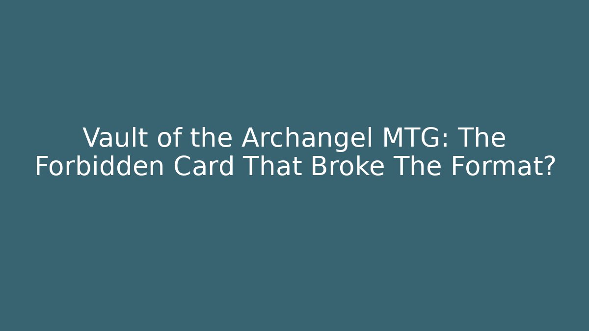Vault of the Archangel MTG: The Forbidden Card That Broke The Format?