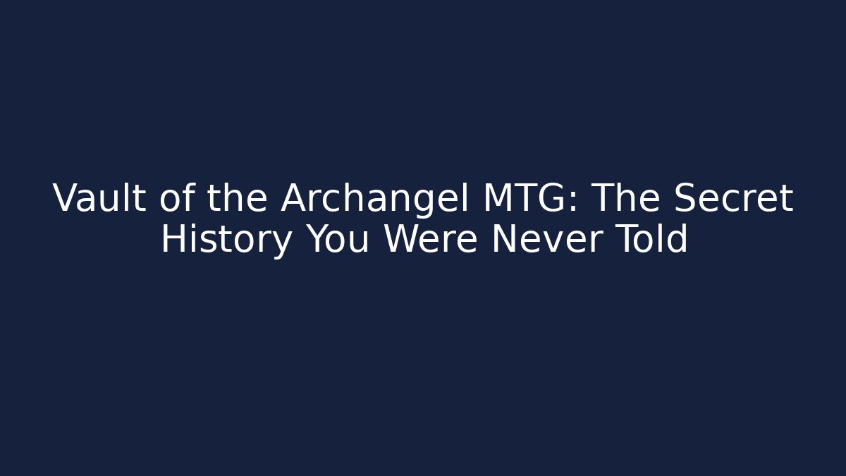 Vault of the Archangel MTG: The Secret History You Were Never Told