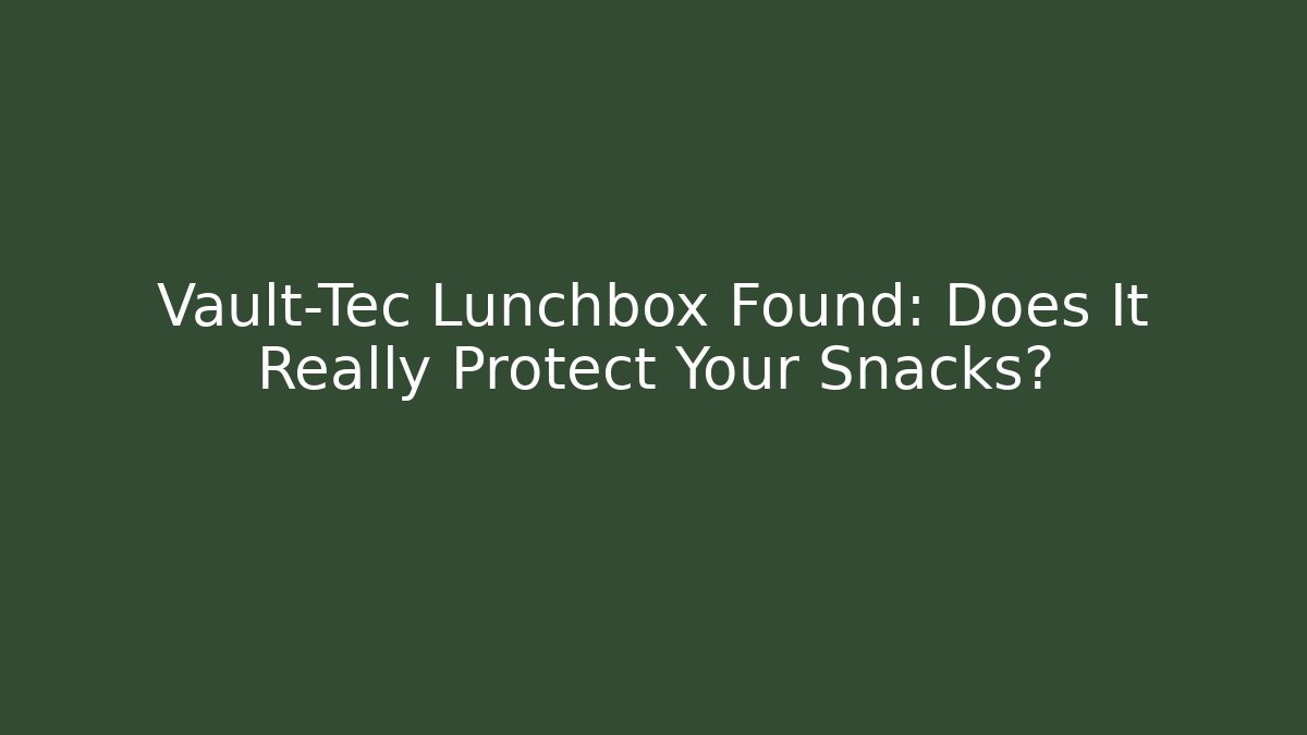 Vault-Tec Lunchbox Found: Does It Really Protect Your Snacks? - Create More Assets