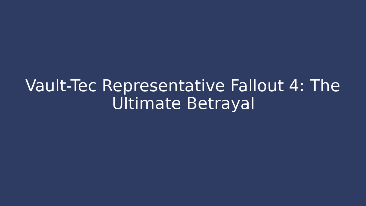 Vault-Tec Representative Fallout 4: The Ultimate Betrayal