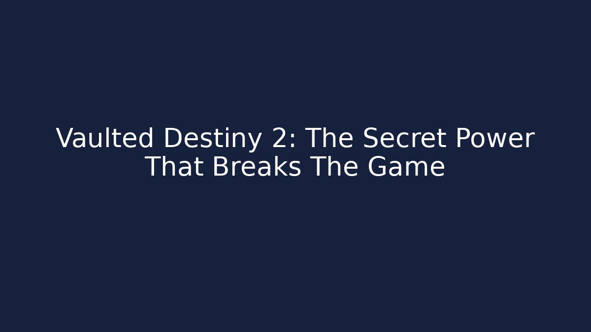 Vaulted Destiny 2: The Secret Power That Breaks The Game