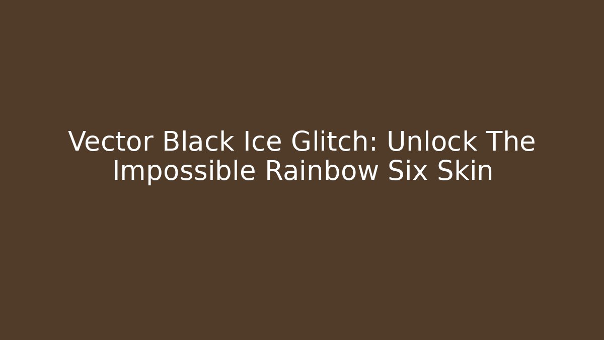 Vector Black Ice Glitch: Unlock The Impossible Rainbow Six Skin
