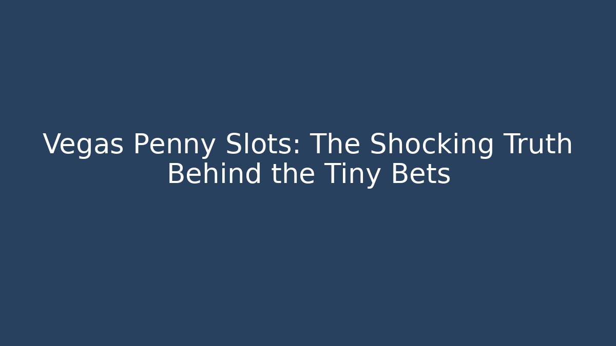 Vegas Penny Slots: The Shocking Truth Behind the Tiny Bets - Create More Assets