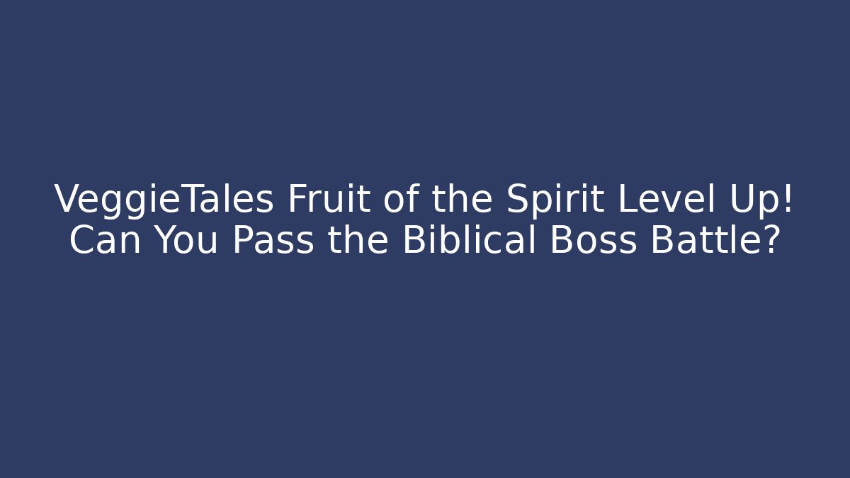 VeggieTales Fruit of the Spirit Level Up! Can You Pass the Biblical Boss Battle?