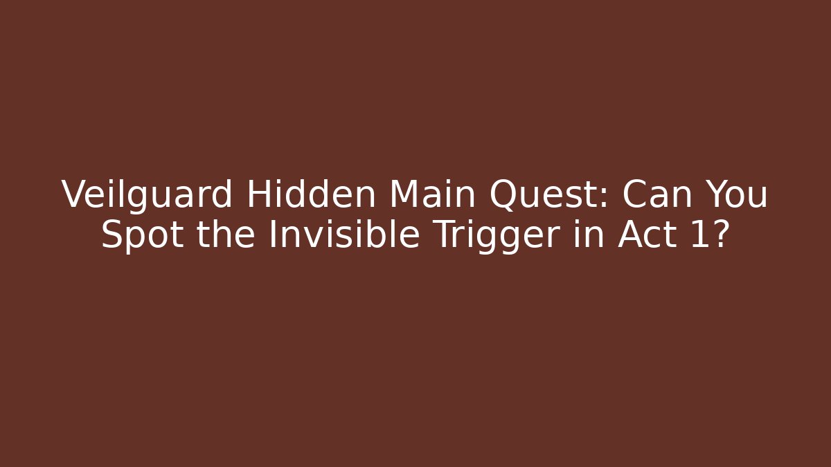 Veilguard Hidden Main Quest: Can You Spot the Invisible Trigger in Act 1?