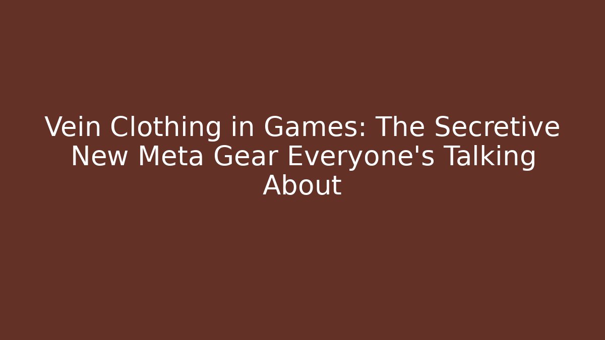 Vein Clothing in Games: The Secretive New Meta Gear Everyone’s Talking About