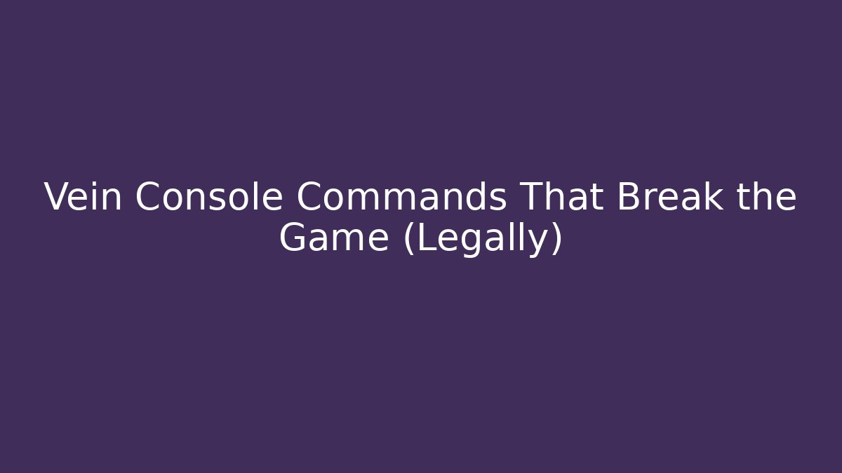 Vein Console Commands That Break the Game (Legally) - Create More Assets
