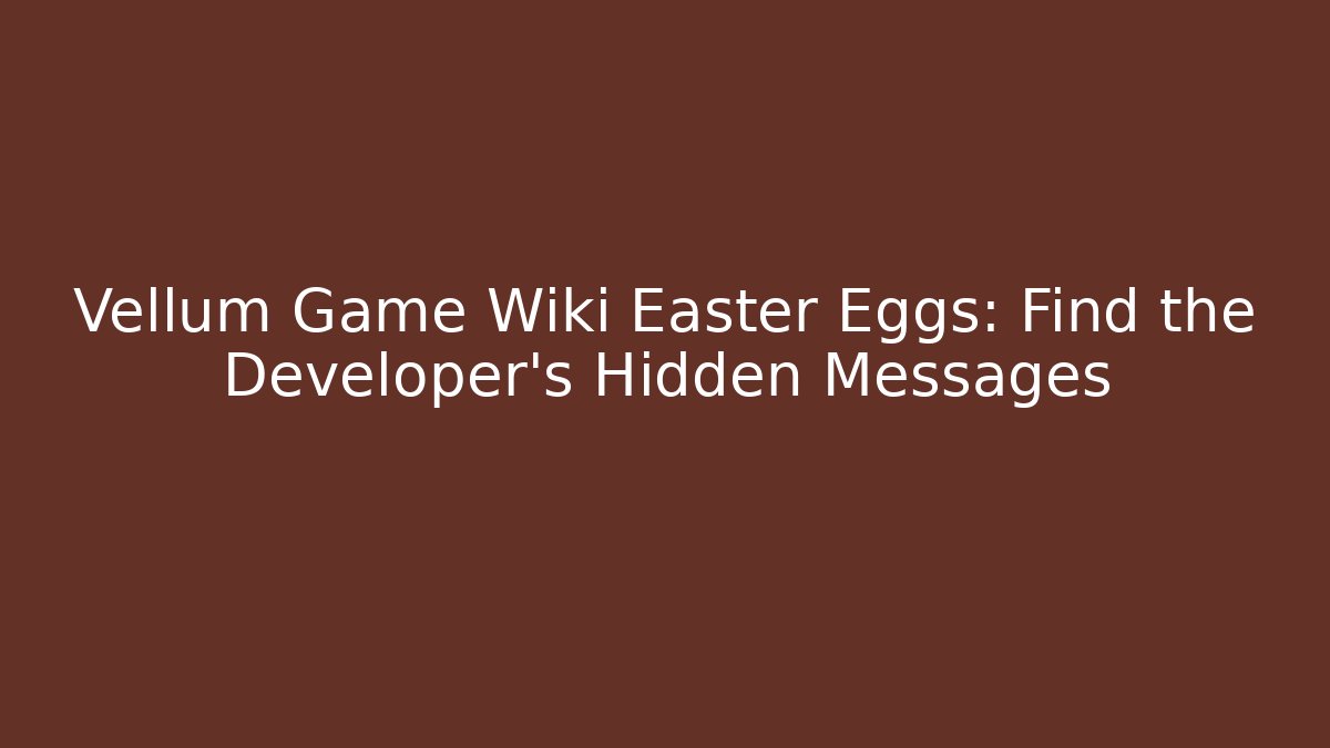Vellum Game Wiki Easter Eggs: Find the Developer's Hidden Messages