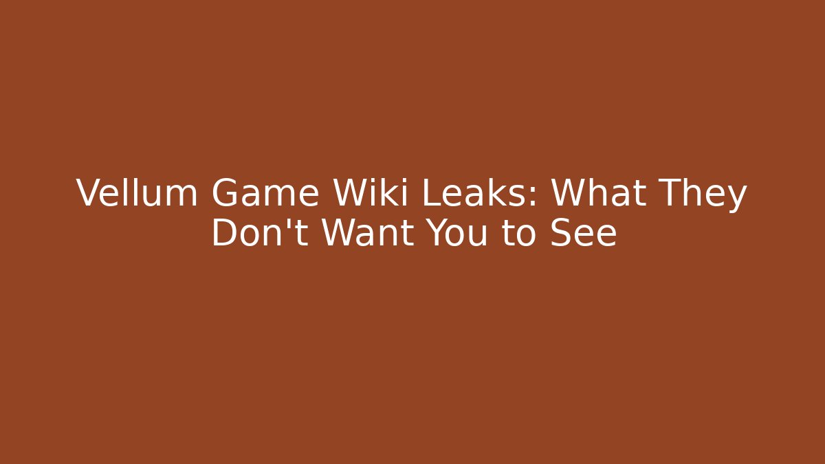 Vellum Game Wiki Leaks: What They Don't Want You to See