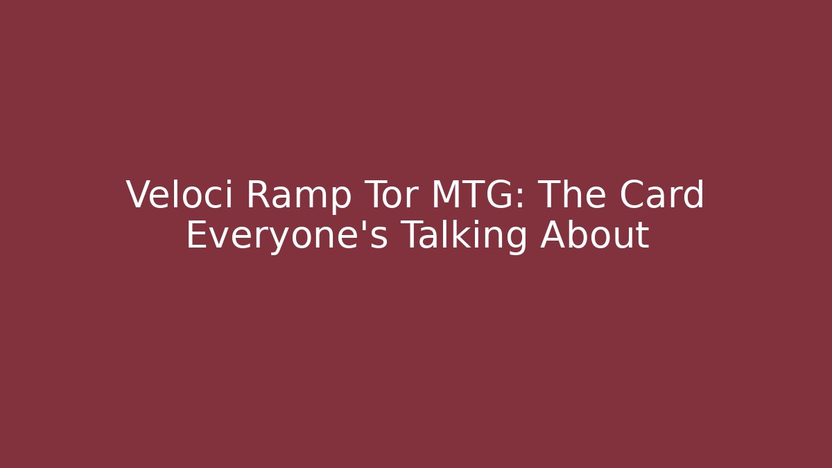 Veloci Ramp Tor MTG: The Card Everyone's Talking About