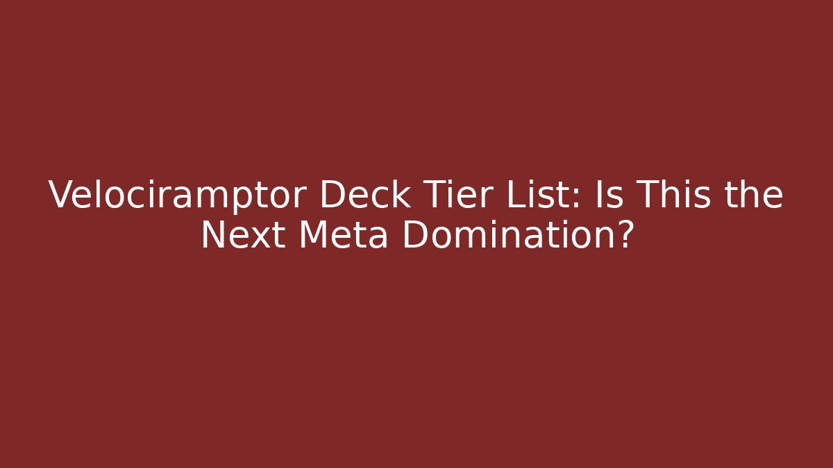 Velociramptor Deck Tier List: Is This the Next Meta Domination?