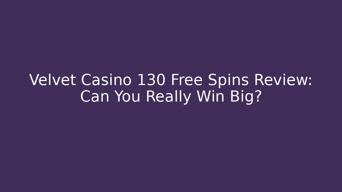 Velvet Casino 130 Free Spins Review: Can You Really Win Big?