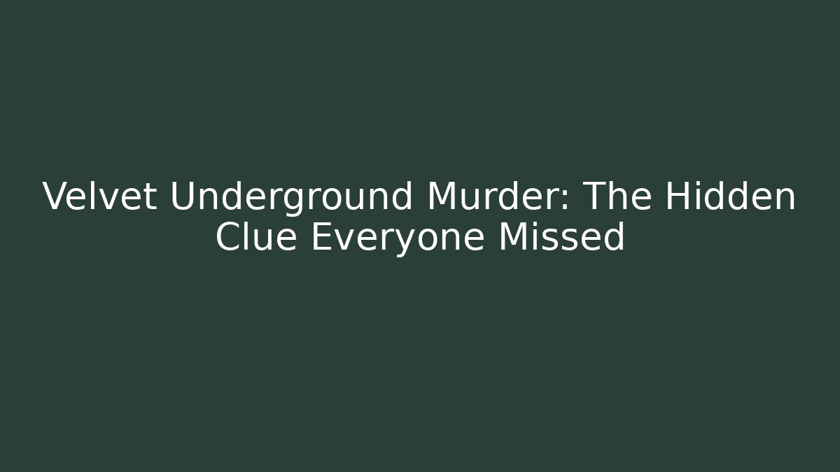 Velvet Underground Murder: The Hidden Clue Everyone Missed