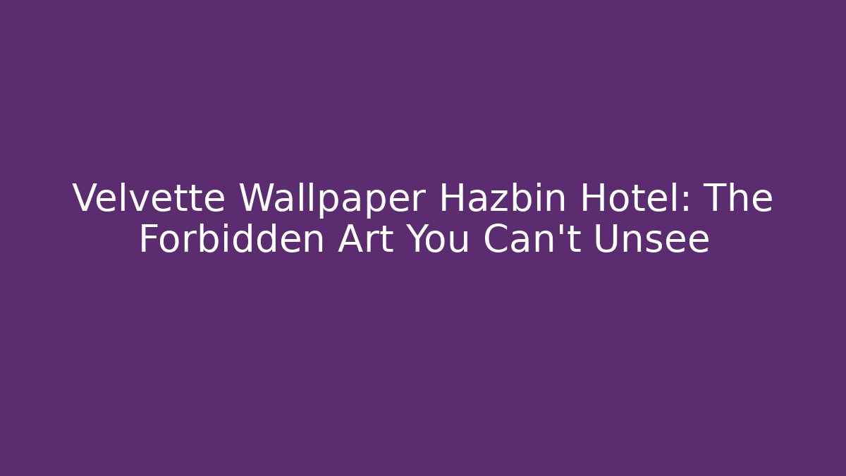 Velvette Wallpaper Hazbin Hotel: The Forbidden Art You Can't Unsee