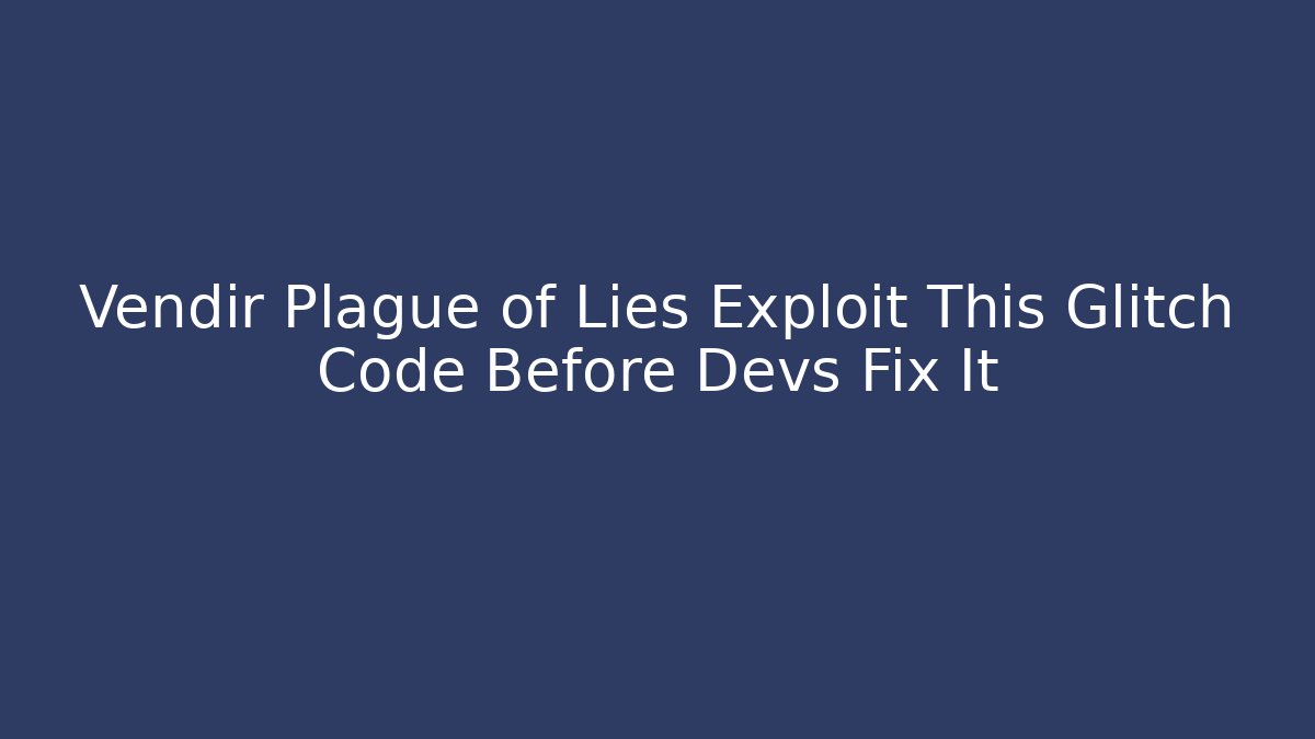 Vendir Plague of Lies Exploit This Glitch Code Before Devs Fix It