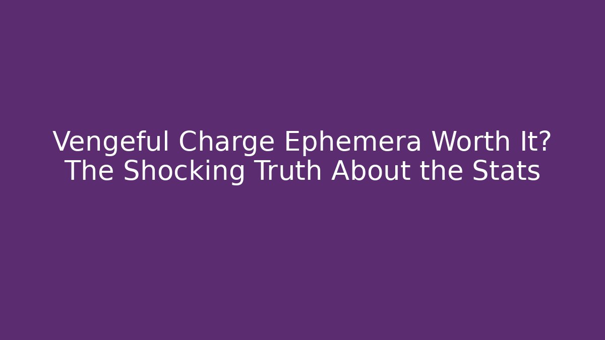 Vengeful Charge Ephemera Worth It? The Shocking Truth About the Stats