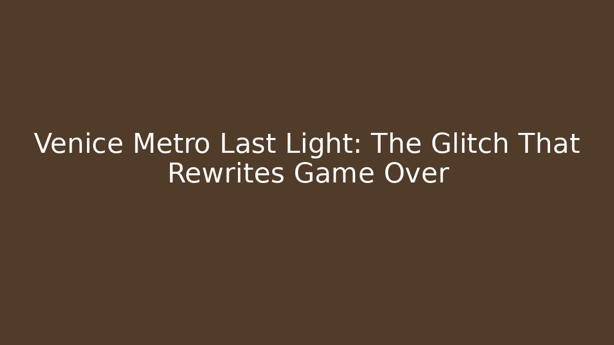 Venice Metro Last Light: The Glitch That Rewrites Game Over