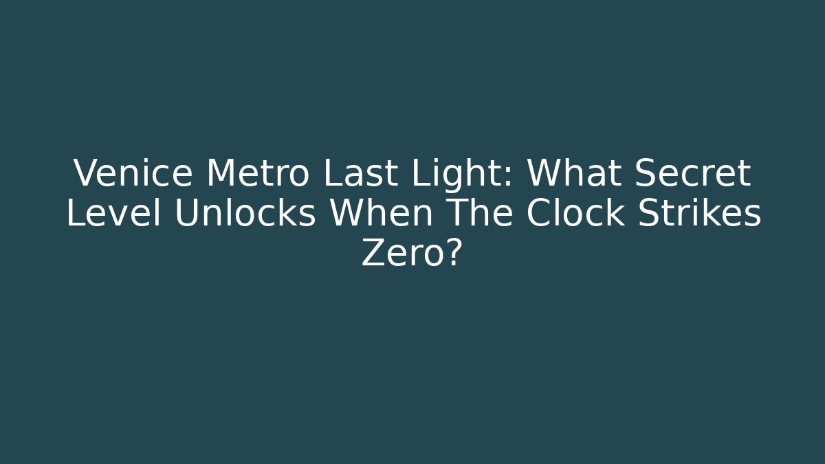 Venice Metro Last Light: What Secret Level Unlocks When The Clock Strikes Zero?