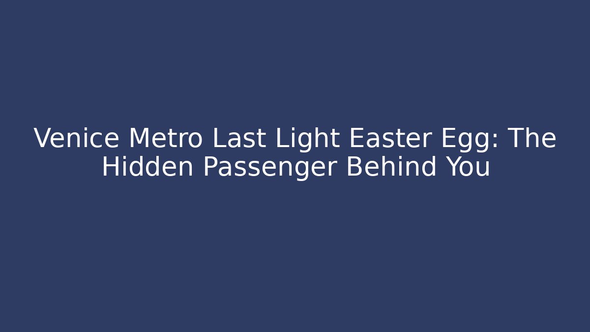 Venice Metro Last Light Easter Egg: The Hidden Passenger Behind You - Create More Assets