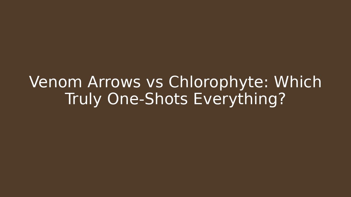 Venom Arrows vs Chlorophyte: Which Truly One-Shots Everything?