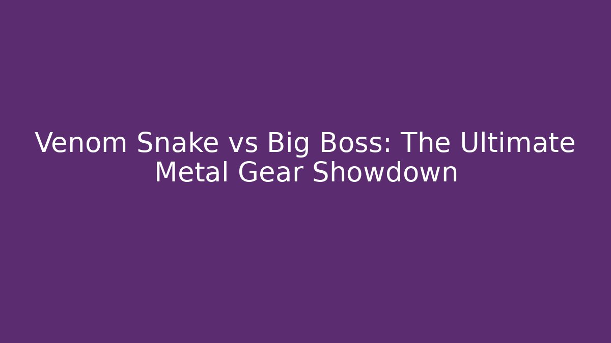 Venom Snake vs Big Boss: The Ultimate Metal Gear Showdown