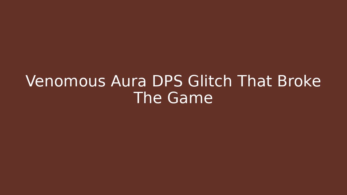 Venomous Aura DPS Glitch That Broke The Game