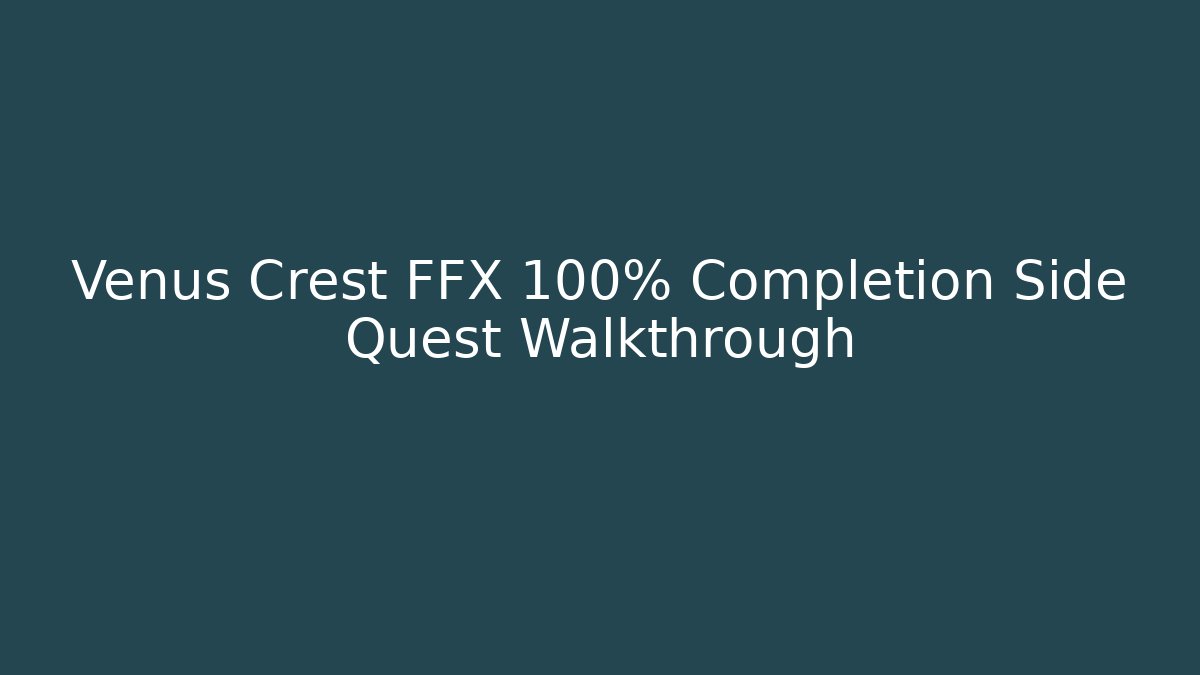 Venus Crest FFX 100% Completion Side Quest Walkthrough