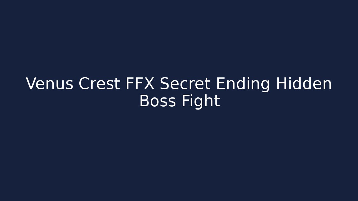 Venus Crest FFX Secret Ending Hidden Boss Fight